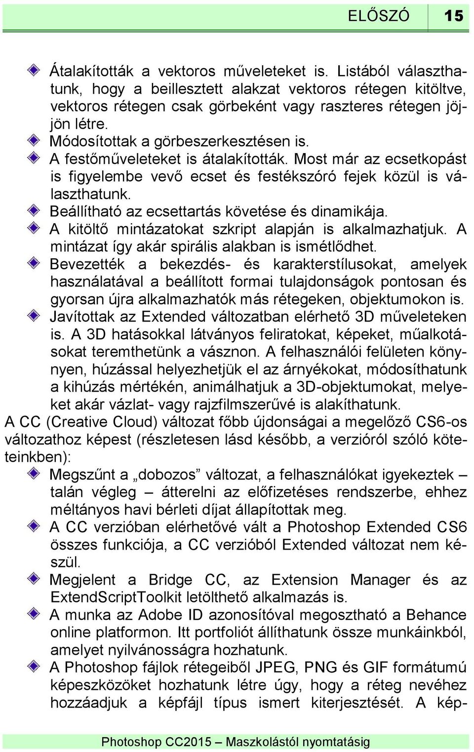 Beállítható az ecsettartás követése és dinamikája. A kitöltő mintázatokat szkript alapján is alkalmazhatjuk. A mintázat így akár spirális alakban is ismétlődhet.