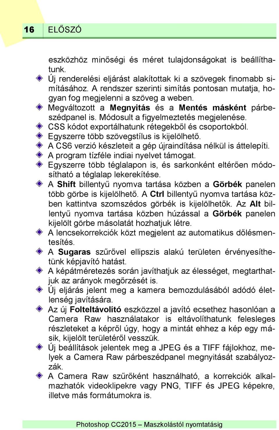 CSS kódot exportálhatunk rétegekből és csoportokból. Egyszerre több szövegstílus is kijelölhető. A CS6 verzió készleteit a gép újraindítása nélkül is áttelepíti.