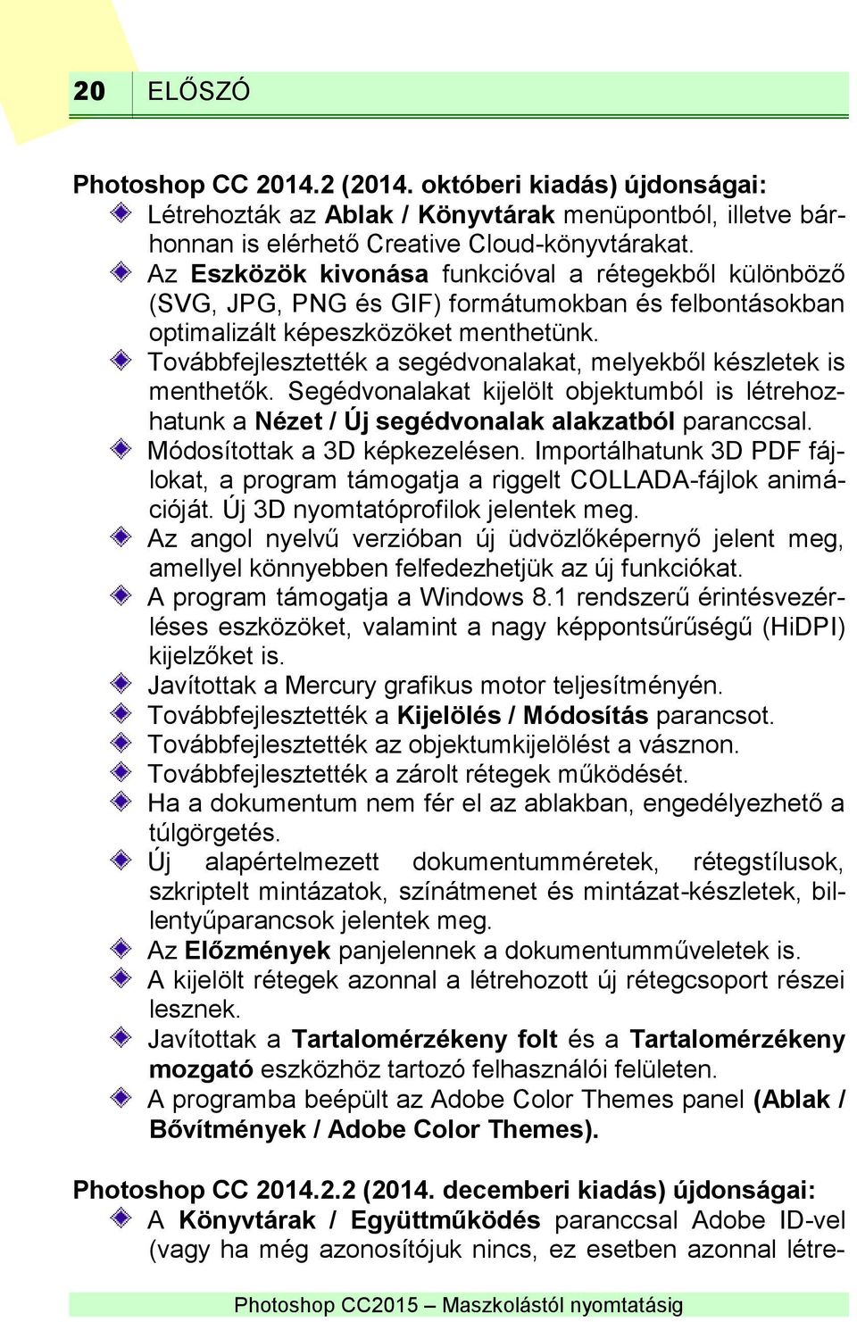 Továbbfejlesztették a segédvonalakat, melyekből készletek is menthetők. Segédvonalakat kijelölt objektumból is létrehozhatunk a Nézet / Új segédvonalak alakzatból paranccsal.