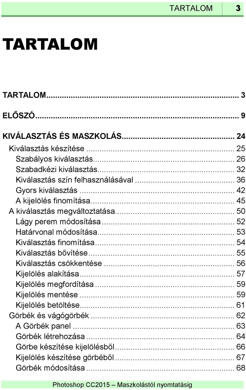 .. 52 Határvonal módosítása... 53 Kiválasztás finomítása... 54 Kiválasztás bővítése... 55 Kiválasztás csökkentése... 56 Kijelölés alakítása... 57 Kijelölés megfordítása.