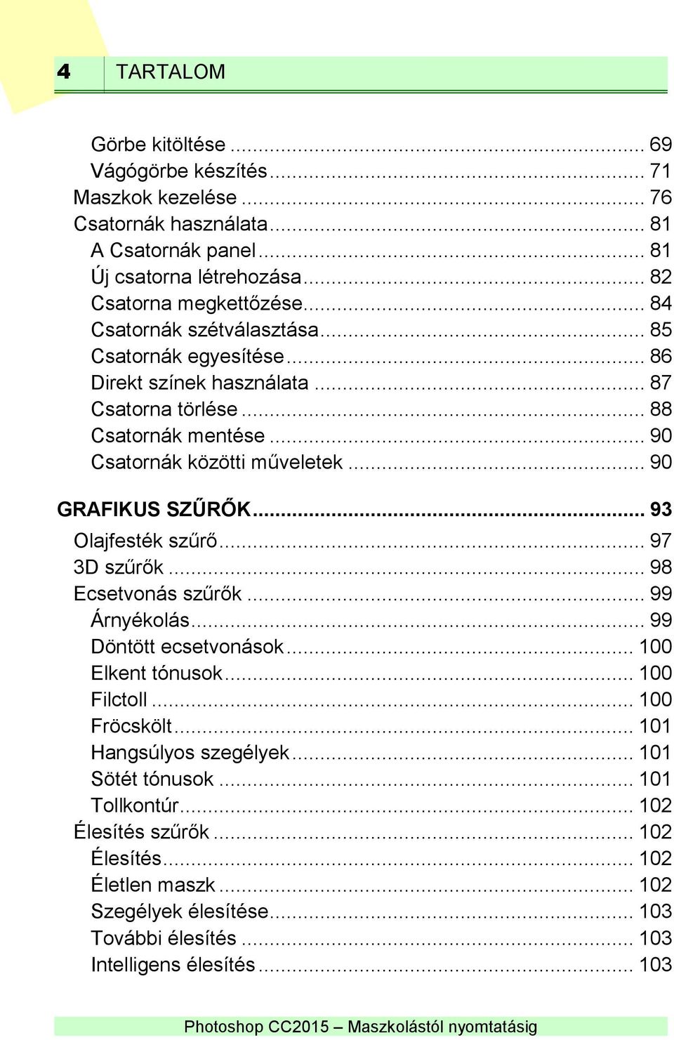 .. 90 GRAFIKUS SZŰRŐK... 93 Olajfesték szűrő... 97 3D szűrők... 98 Ecsetvonás szűrők... 99 Árnyékolás... 99 Döntött ecsetvonások... 100 Elkent tónusok... 100 Filctoll... 100 Fröcskölt.