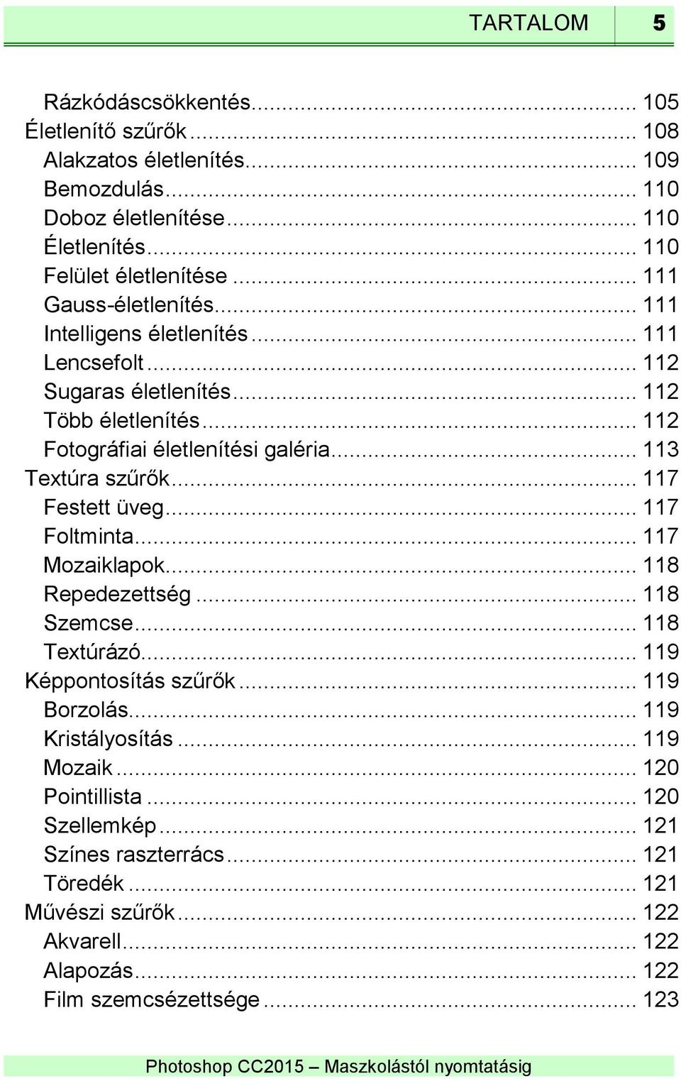 .. 113 Textúra szűrők... 117 Festett üveg... 117 Foltminta... 117 Mozaiklapok... 118 Repedezettség... 118 Szemcse... 118 Textúrázó... 119 Képpontosítás szűrők... 119 Borzolás.