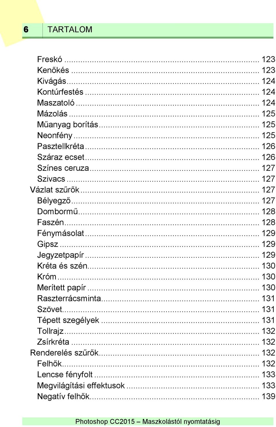 .. 128 Fénymásolat... 129 Gipsz... 129 Jegyzetpapír... 129 Kréta és szén... 130 Króm... 130 Merített papír... 130 Raszterrácsminta... 131 Szövet.