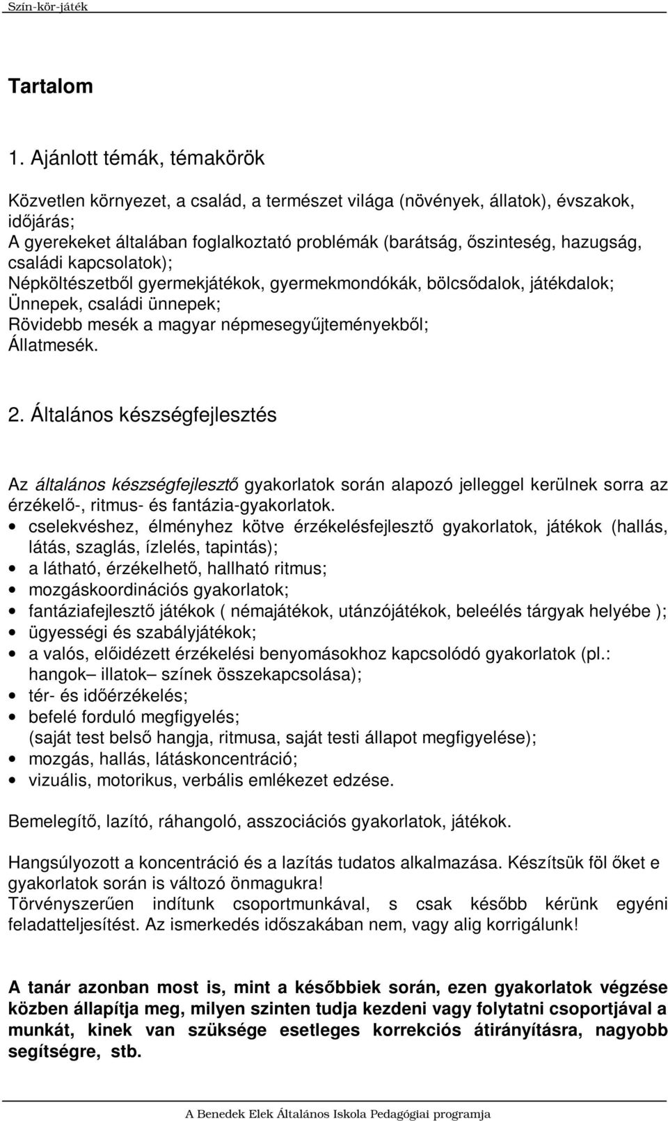 családi kapcsolatok); Népköltészetből gyermekjátékok, gyermekmondókák, bölcsődalok, játékdalok; Ünnepek, családi ünnepek; Rövidebb mesék a magyar népmesegyűjteményekből; Állatmesék. 2.