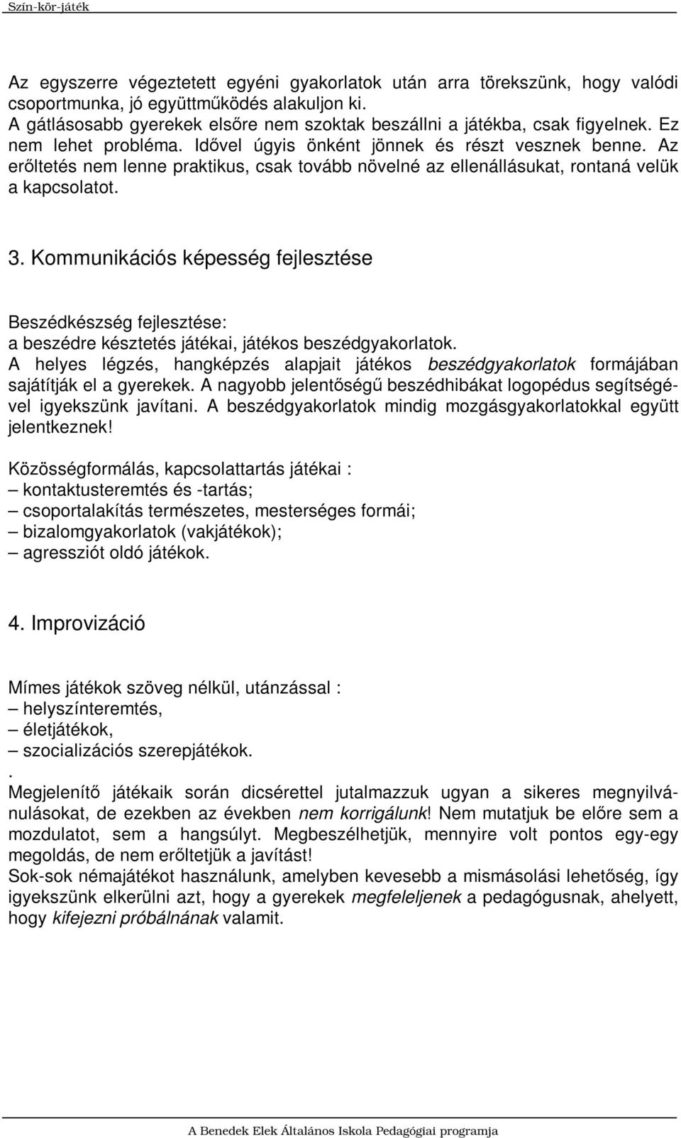 Az erőltetés nem lenne praktikus, csak tovább növelné az ellenállásukat, rontaná velük a kapcsolatot. 3.