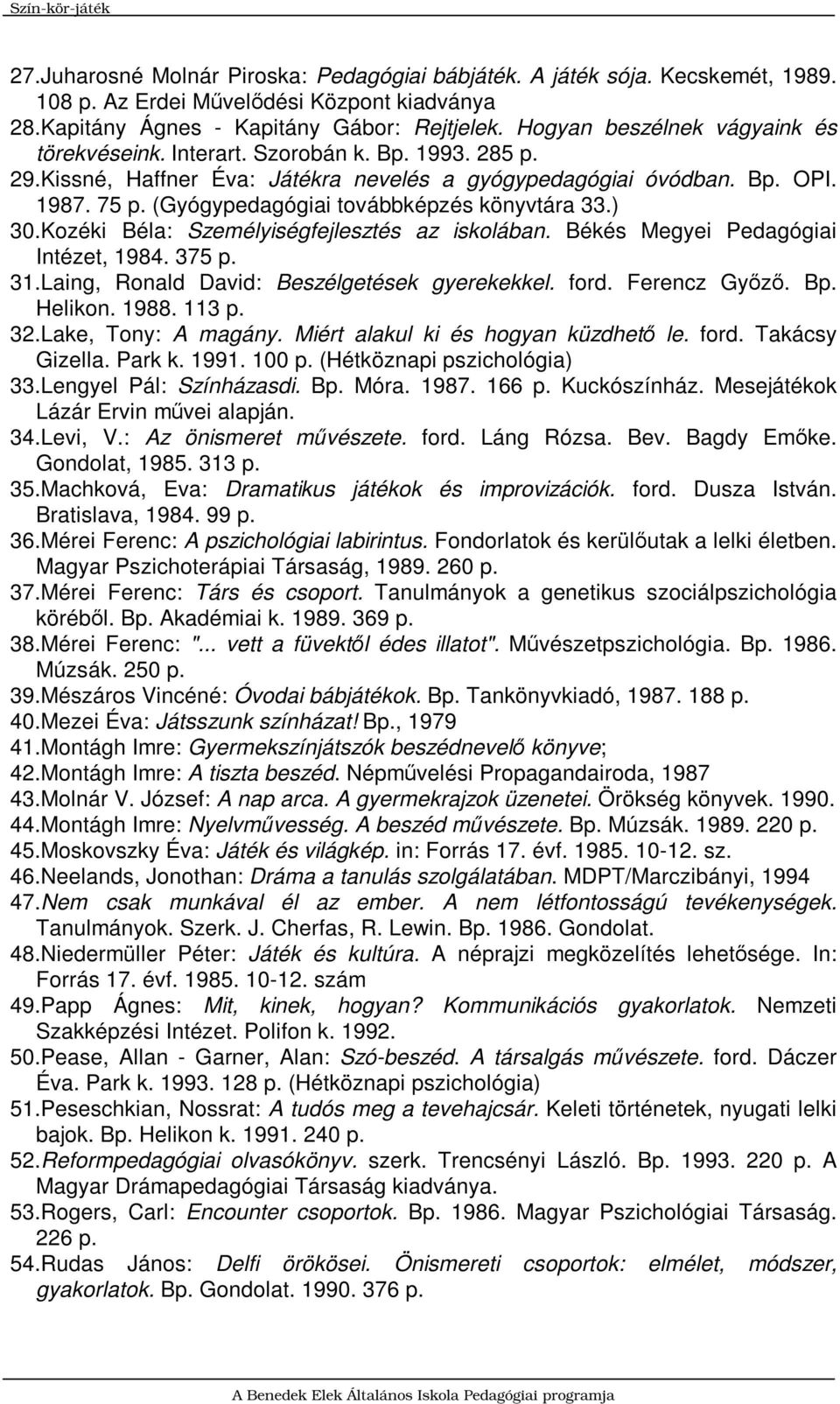 (Gyógypedagógiai továbbképzés könyvtára 33.) 30.Kozéki Béla: Személyiségfejlesztés az iskolában. Békés Megyei Pedagógiai Intézet, 1984. 375 p. 31.Laing, Ronald David: Beszélgetések gyerekekkel. ford.