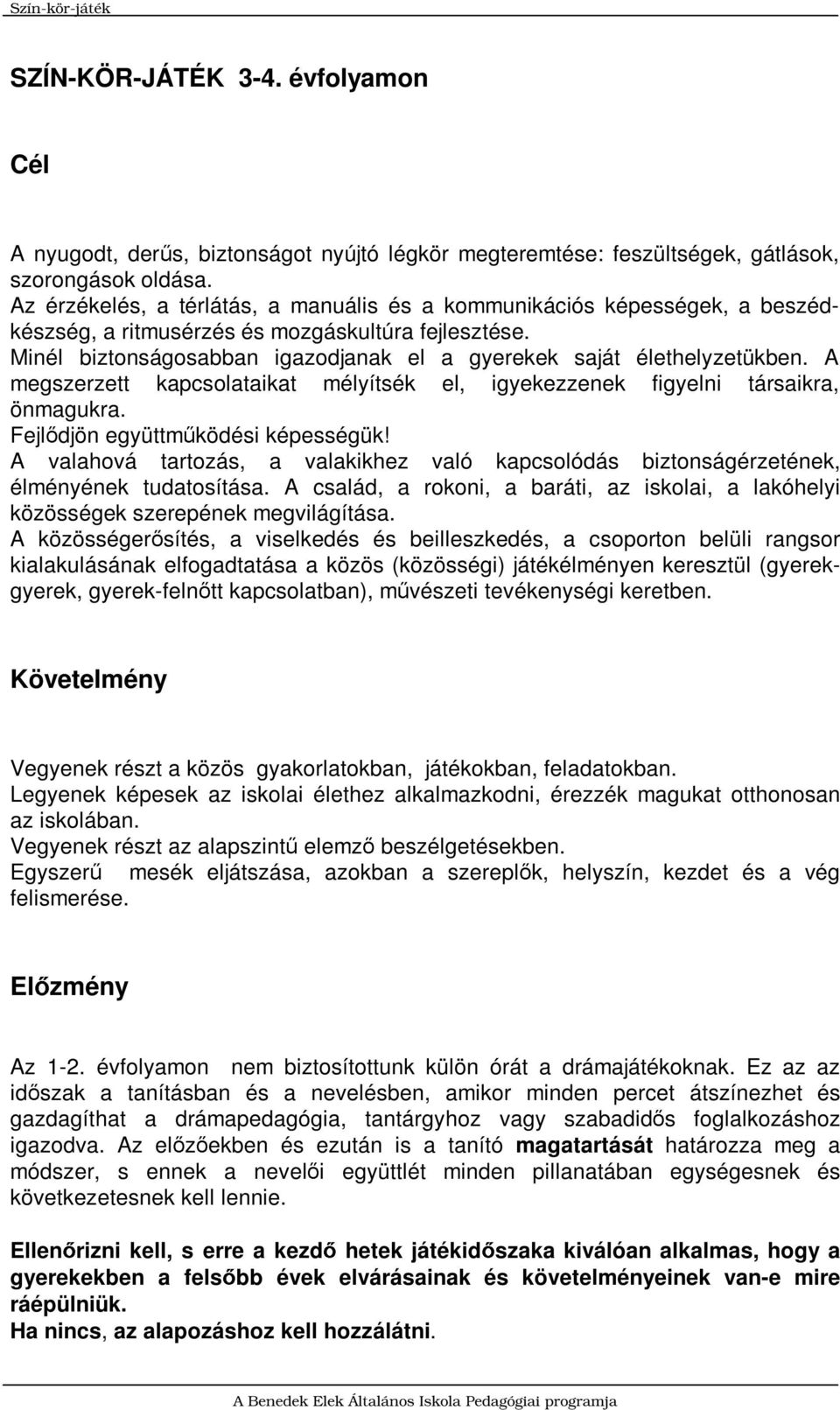 Minél biztonságosabban igazodjanak el a gyerekek saját élethelyzetükben. A megszerzett kapcsolataikat mélyítsék el, igyekezzenek figyelni társaikra, önmagukra. Fejlődjön együttműködési képességük!