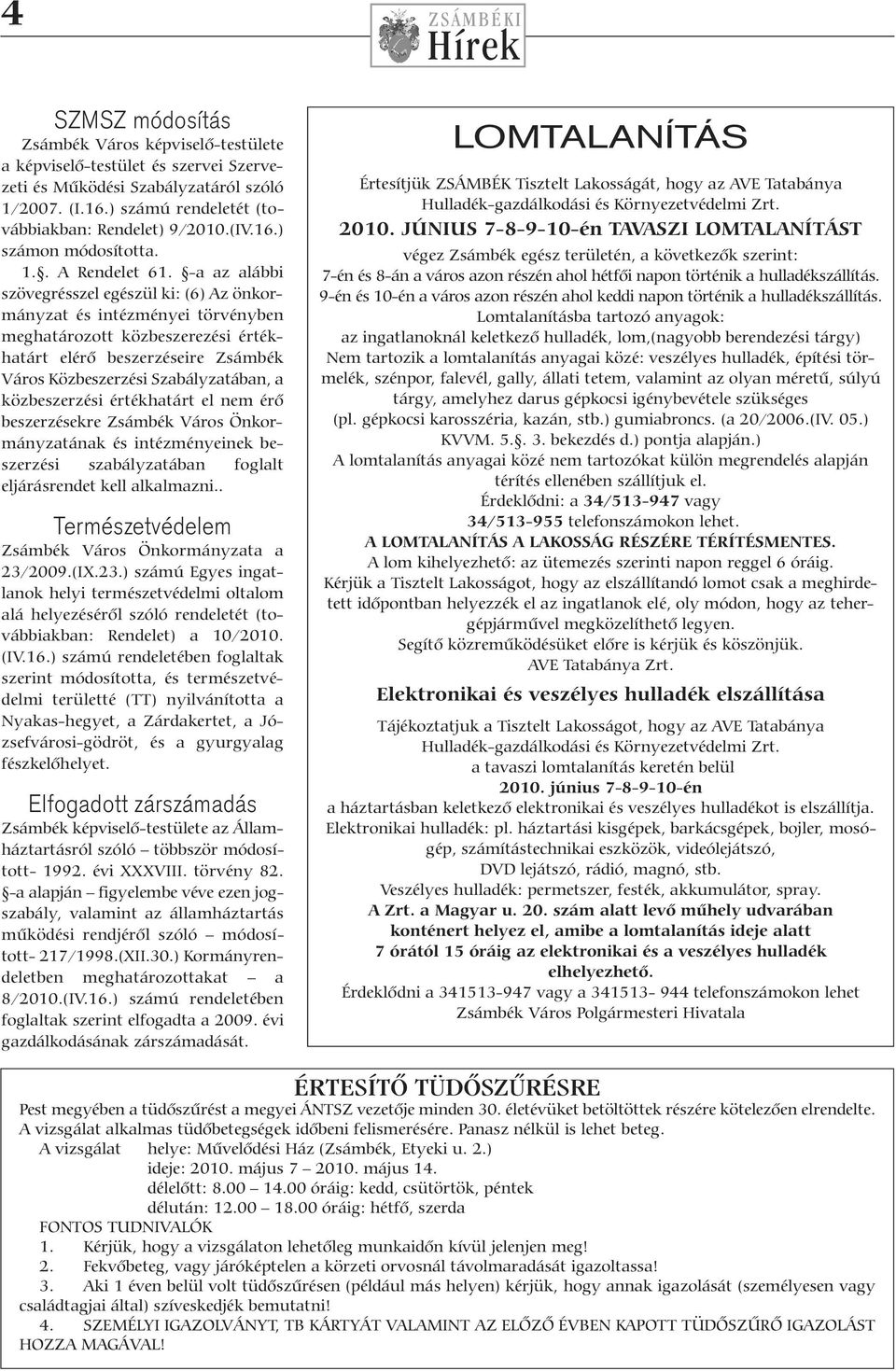 -a az alábbi szövegrésszel egészül ki: (6) Az önkormányzat és intézményei törvényben meghatározott közbeszerezési értékhatárt elérő beszerzéseire Zsámbék Város Közbeszerzési Szabályzatában, a