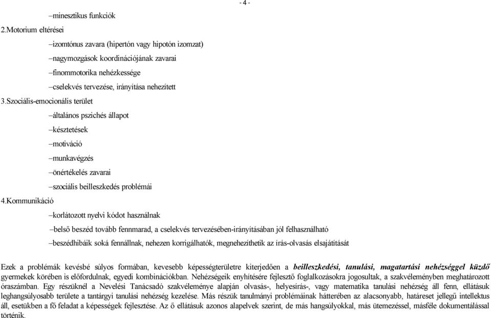 Szociális-emocionális terület általános pszichés állapot késztetések motiváció munkavégzés önértékelés zavarai szociális beilleszkedés problémái 4.