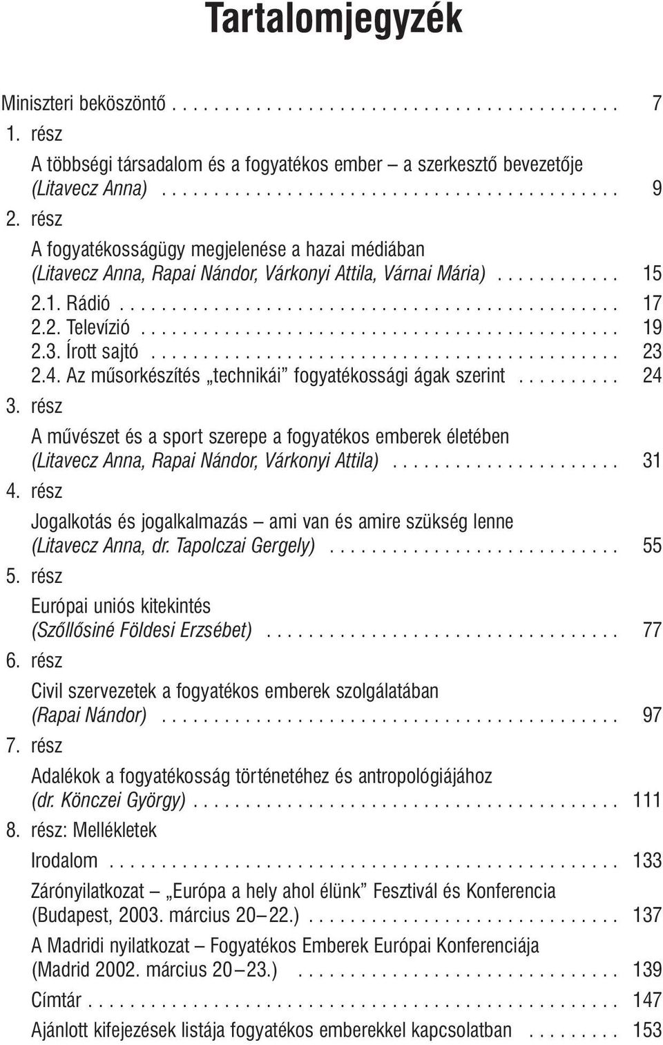 ............................................. 19 2.3. Írott sajtó............................................. 23 2.4. Az mûsorkészítés technikái fogyatékossági ágak szerint.......... 24 3.