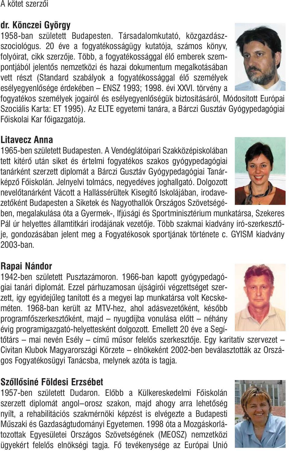 ENSZ 1993; 1998. évi XXVI. törvény a fogyatékos személyek jogairól és esélyegyenlõségük biztosításáról, Módosított Európai Szociális Karta: ET 1995).