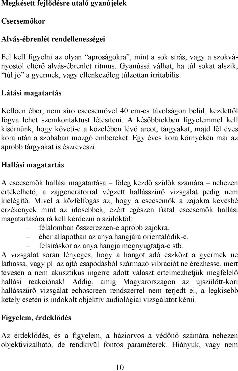 Látási magatartás Kellően éber, nem síró csecsemővel 40 cm-es távolságon belül, kezdettől fogva lehet szemkontaktust létesíteni.