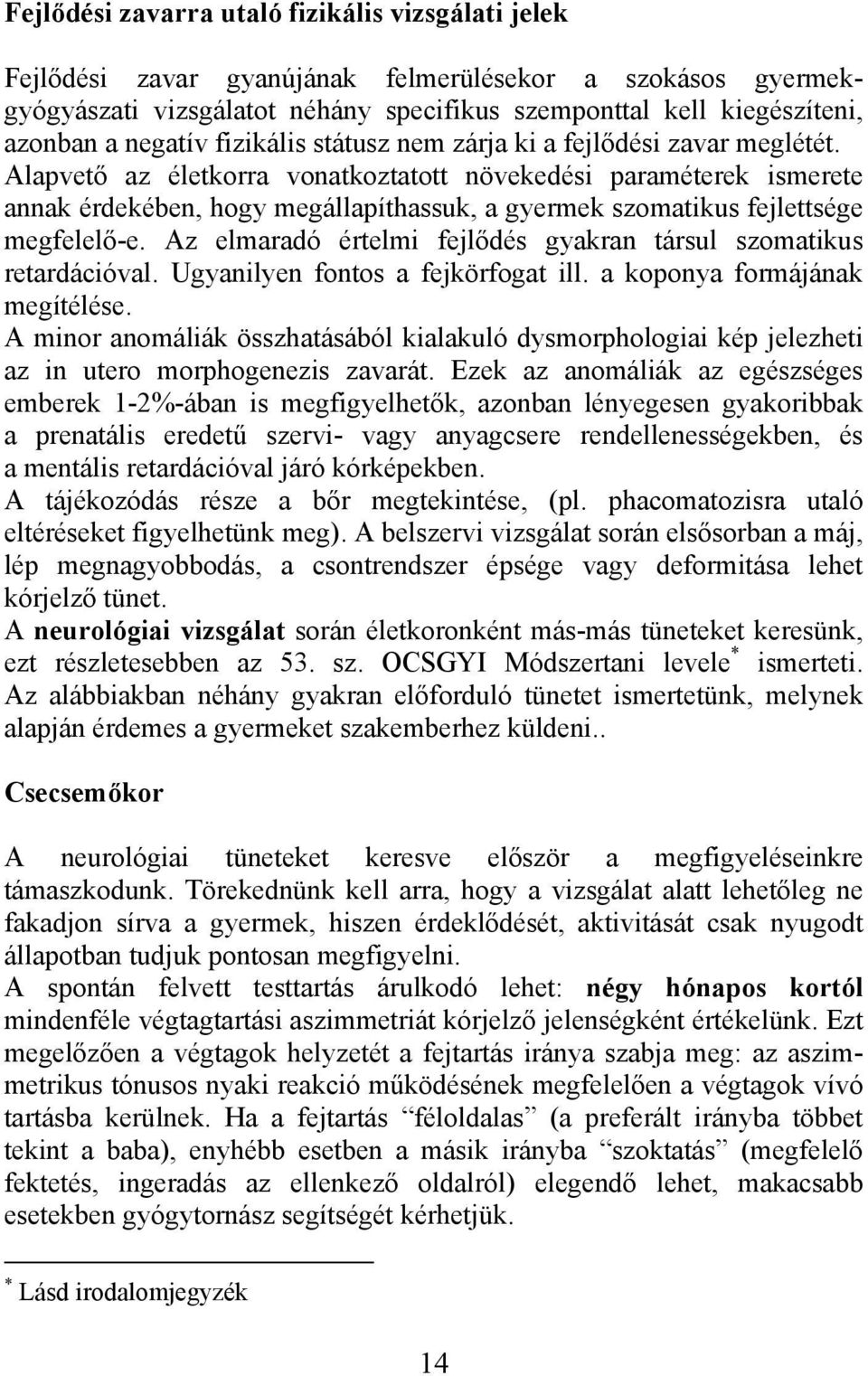 Alapvető az életkorra vonatkoztatott növekedési paraméterek ismerete annak érdekében, hogy megállapíthassuk, a gyermek szomatikus fejlettsége megfelelő-e.