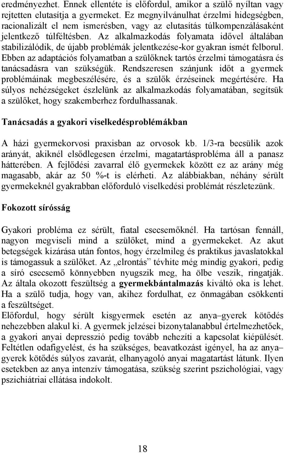 Az alkalmazkodás folyamata idővel általában stabilizálódik, de újabb problémák jelentkezése-kor gyakran ismét felborul.