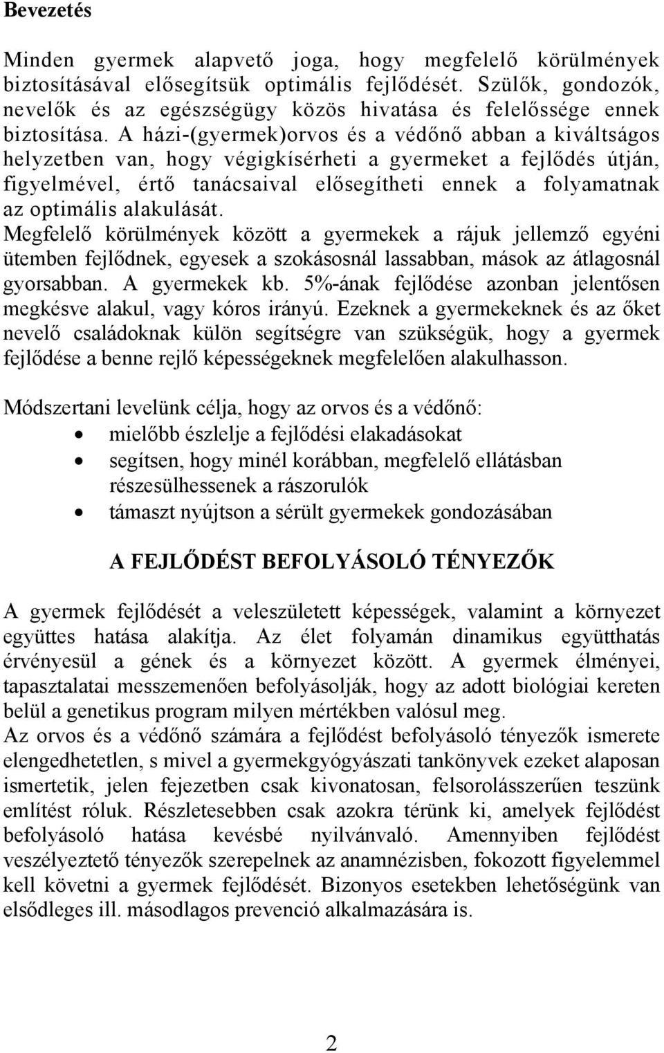 A házi-(gyermek)orvos és a védőnő abban a kiváltságos helyzetben van, hogy végigkísérheti a gyermeket a fejlődés útján, figyelmével, értő tanácsaival elősegítheti ennek a folyamatnak az optimális