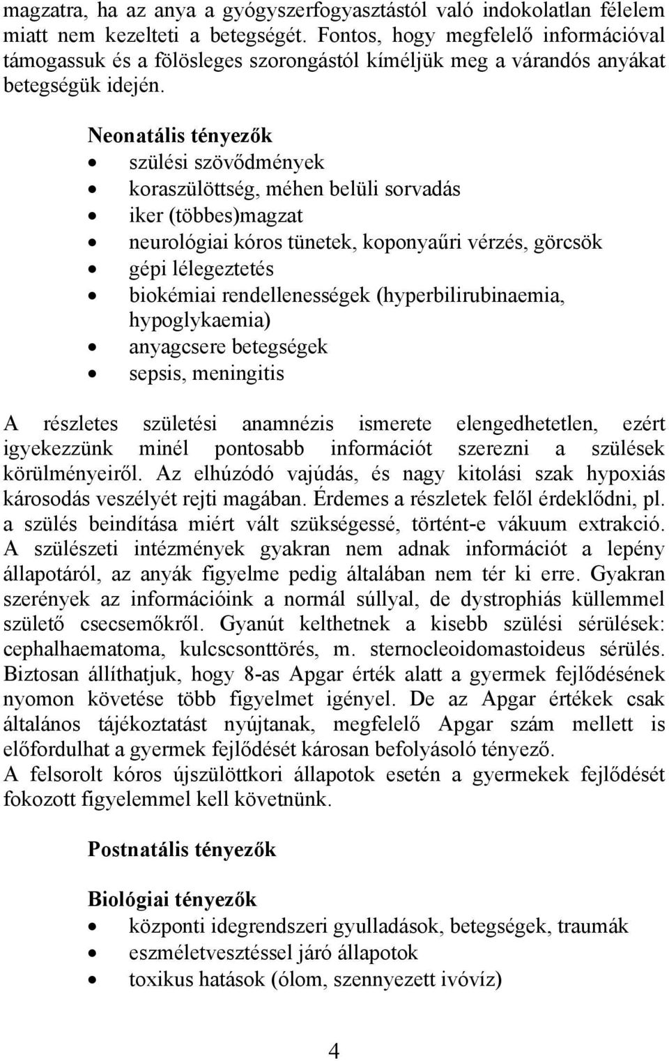 Neonatális tényezők szülési szövődmények koraszülöttség, méhen belüli sorvadás iker (többes)magzat neurológiai kóros tünetek, koponyaűri vérzés, görcsök gépi lélegeztetés biokémiai rendellenességek