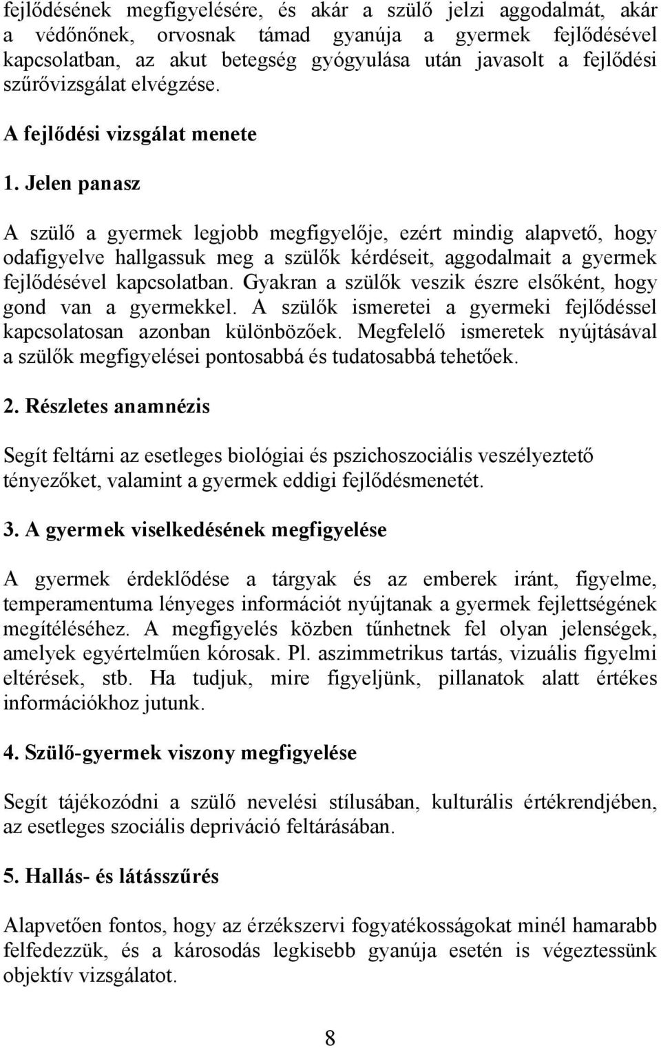 Jelen panasz A szülő a gyermek legjobb megfigyelője, ezért mindig alapvető, hogy odafigyelve hallgassuk meg a szülők kérdéseit, aggodalmait a gyermek fejlődésével kapcsolatban.