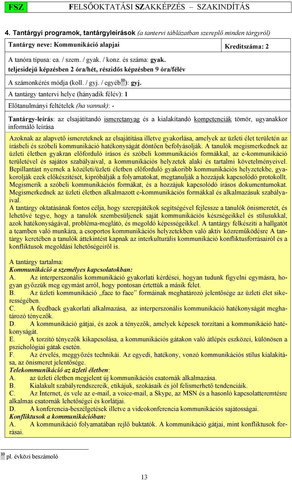 A tantárgy tantervi helye (hányadik félév): 1 Előtanulmányi feltételek (ha vannak): - Tantárgy-leírás: az elsajátítandó ismeretanyag és a kialakítandó kompetenciák tömör, ugyanakkor informáló leírása