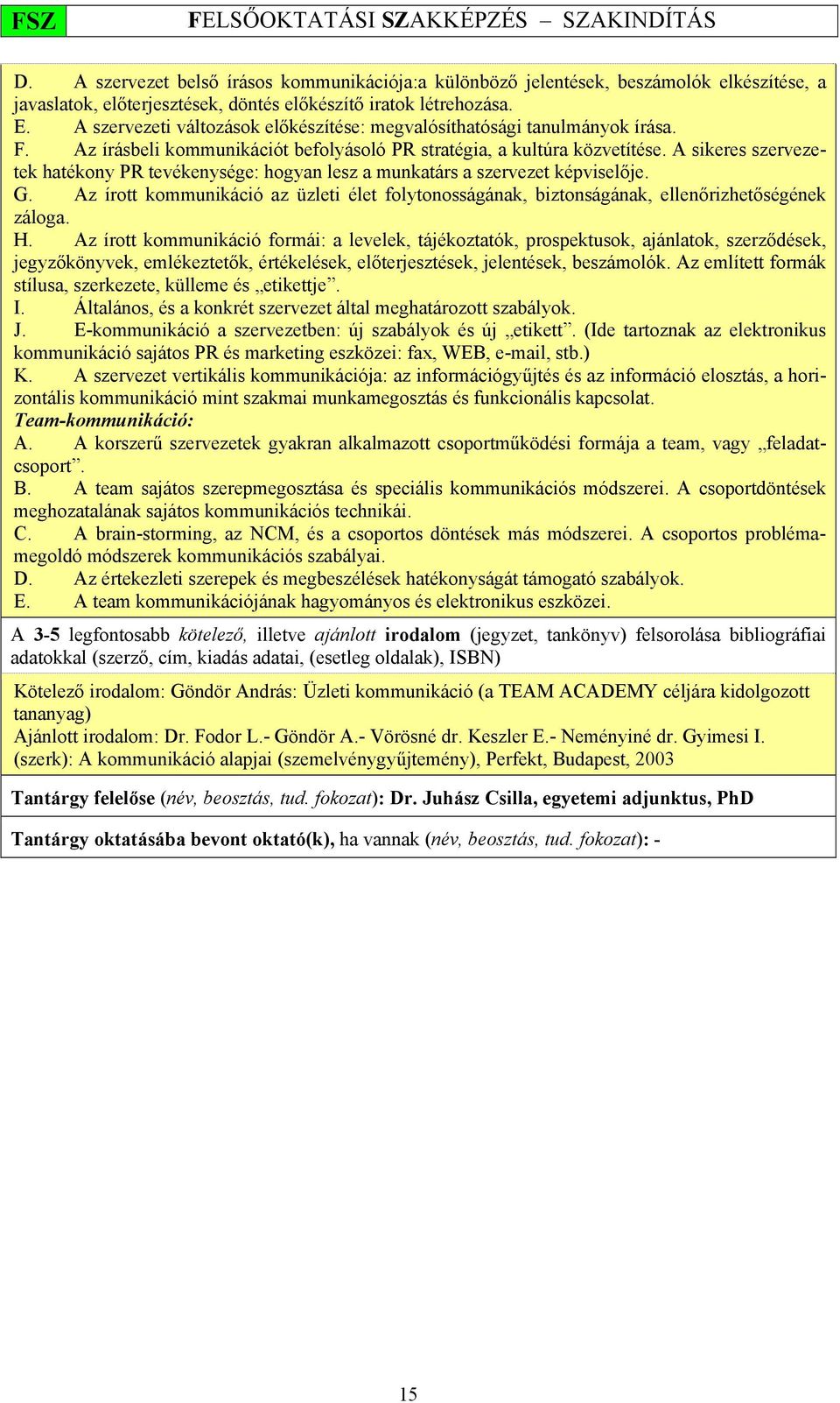 A sikeres szervezetek hatékony PR tevékenysége: hogyan lesz a munkatárs a szervezet képviselője. G. Az írott kommunikáció az üzleti élet folytonosságának, biztonságának, ellenőrizhetőségének záloga.