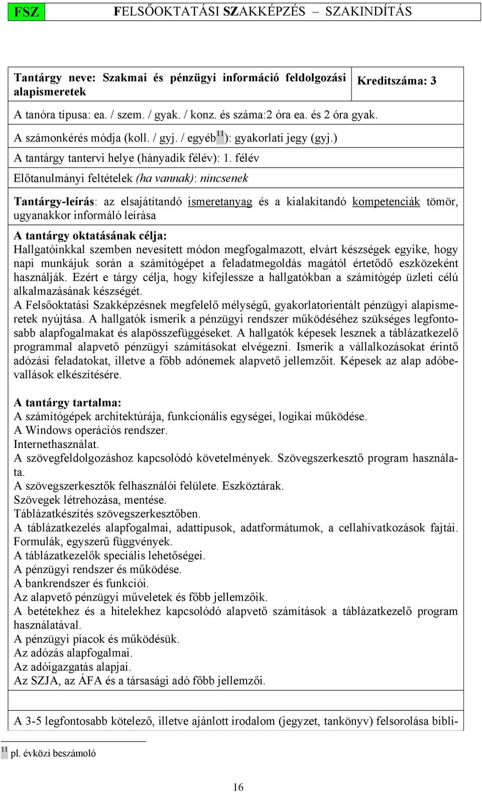 félév Előtanulmányi feltételek (ha vannak): nincsenek Tantárgy-leírás: az elsajátítandó ismeretanyag és a kialakítandó kompetenciák tömör, ugyanakkor informáló leírása A tantárgy oktatásának célja: