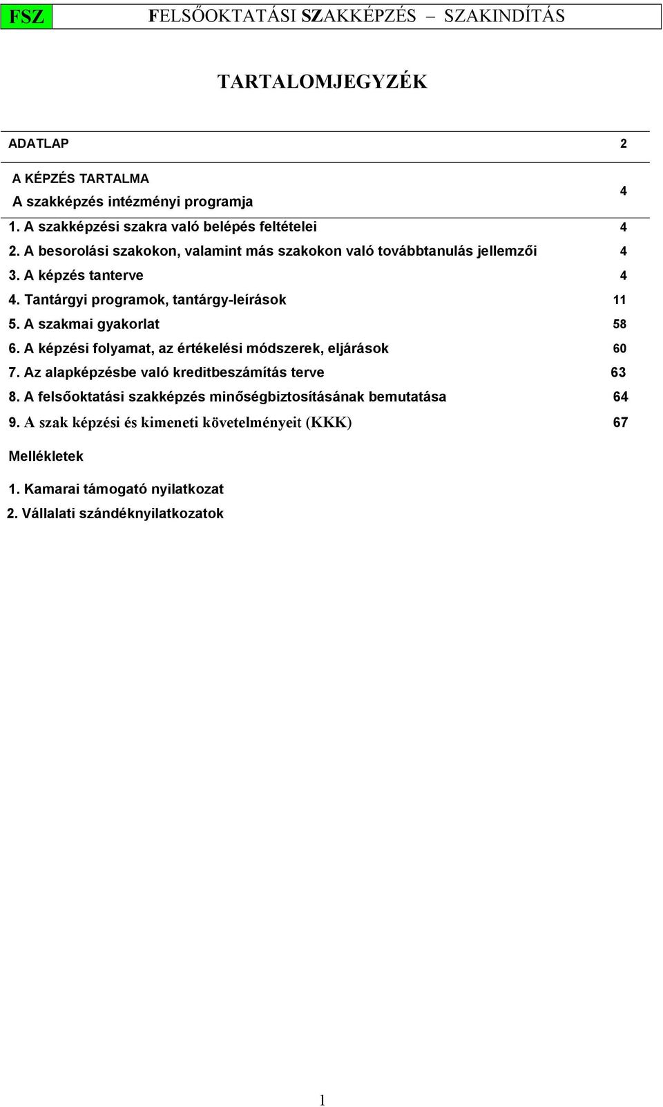 A szakmai gyakorlat 58 6. A képzési folyamat, az értékelési módszerek, eljárások 60 7. Az alapképzésbe való kreditbeszámítás terve 63 8.