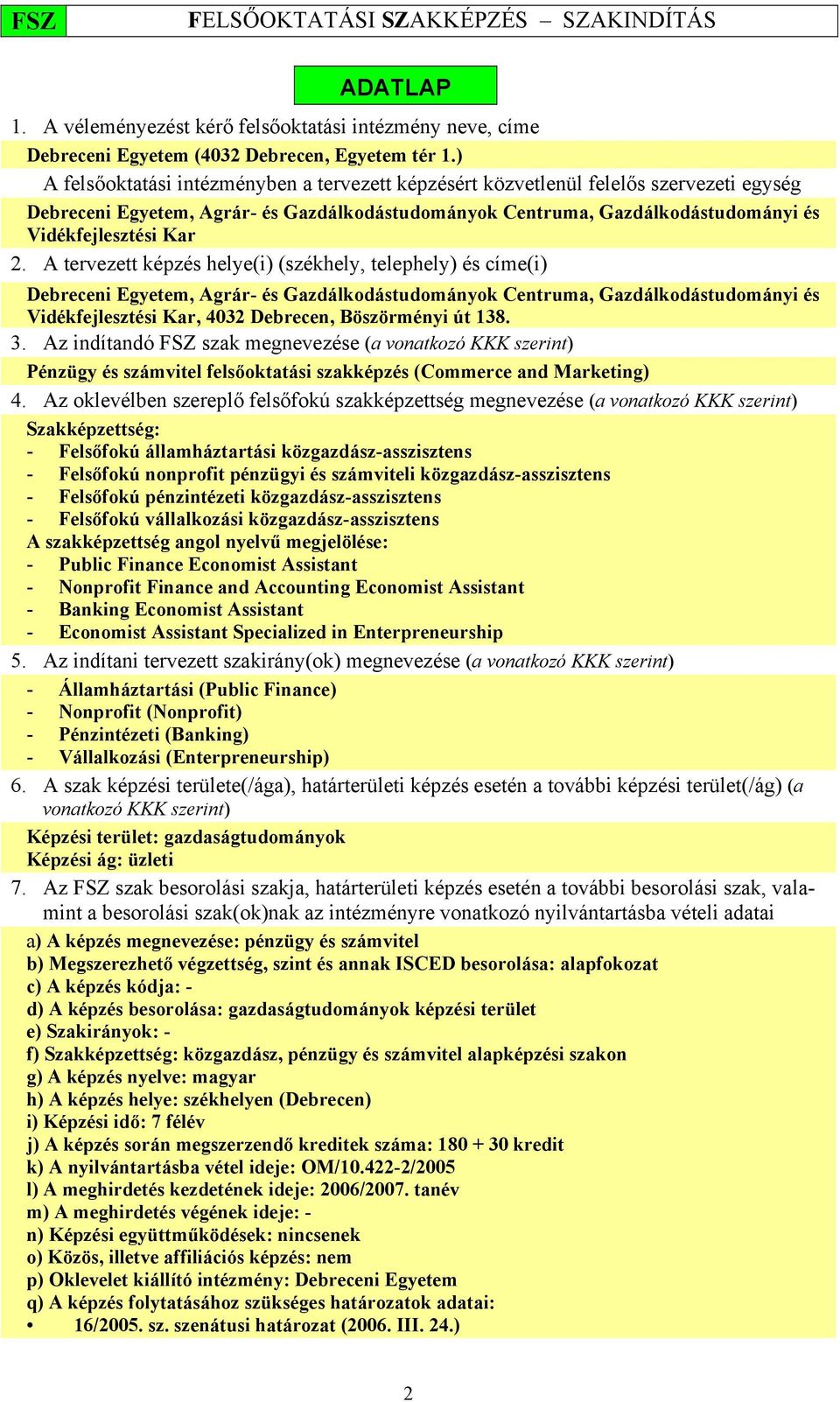 A tervezett képzés helye(i) (székhely, telephely) és címe(i) Debreceni Egyetem, Agrár- és Gazdálkodástudományok Centruma, Gazdálkodástudományi és Vidékfejlesztési Kar, 4032 Debrecen, Böszörményi út