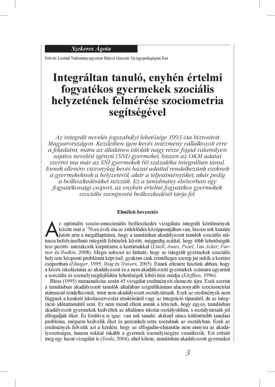 Kezdetben igen kevés intézmény vállalkozott erre a feladatra, mára az általános iskolák nagy része fogad valamilyen sajátos nevelési igényű (SNI) gyermeket, hiszen az OKM adatai szerint ma már az SNI