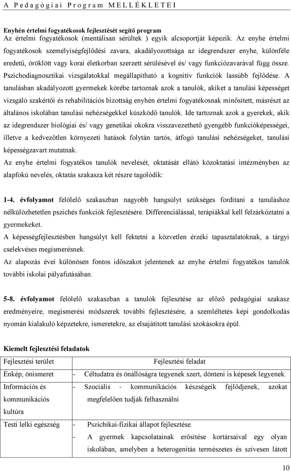 függ össze. Pszichodiagnosztikai vizsgálatokkal megállapítható a kognitív funkciók lassúbb fejlődése.