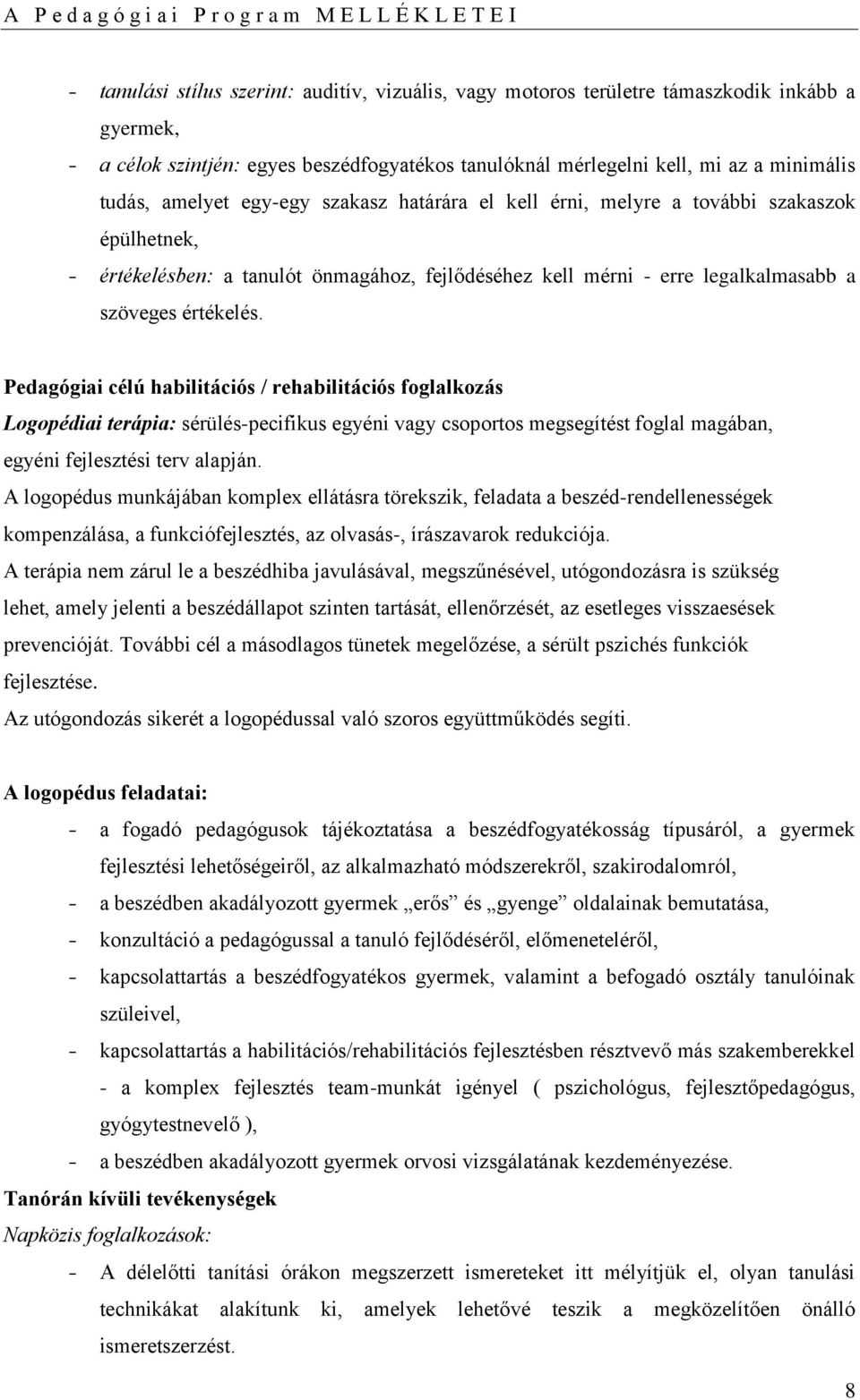 Pedagógiai célú habilitációs / rehabilitációs foglalkozás Logopédiai terápia: sérülés-pecifikus egyéni vagy csoportos megsegítést foglal magában, egyéni fejlesztési terv alapján.