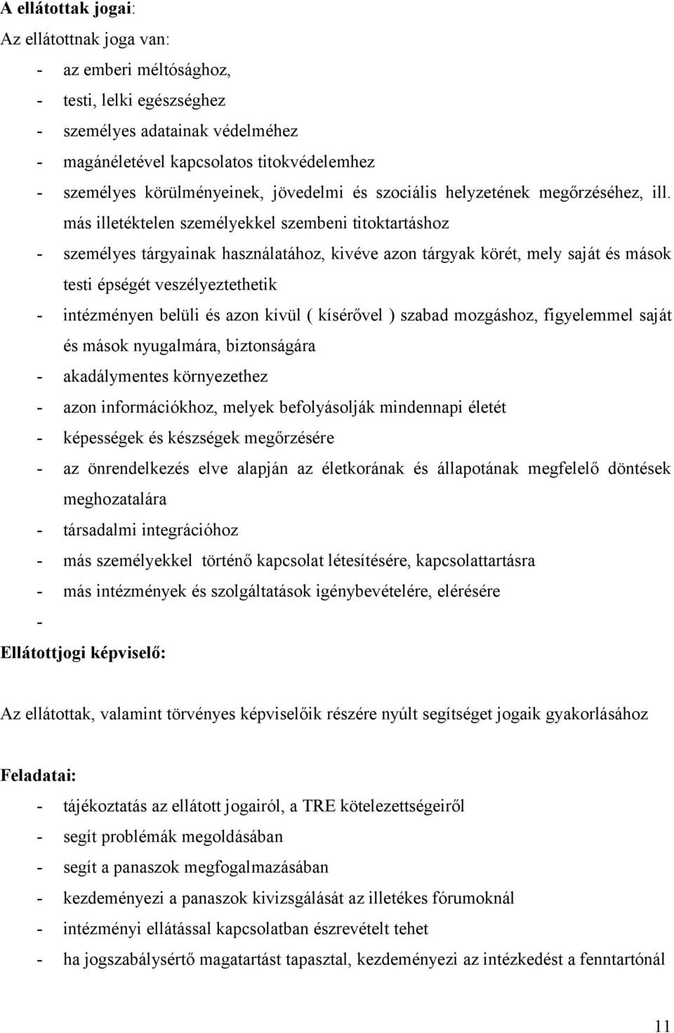 más illetéktelen személyekkel szembeni titoktartáshoz - személyes tárgyainak használatához, kivéve azon tárgyak körét, mely saját és mások testi épségét veszélyeztethetik - intézményen belüli és azon