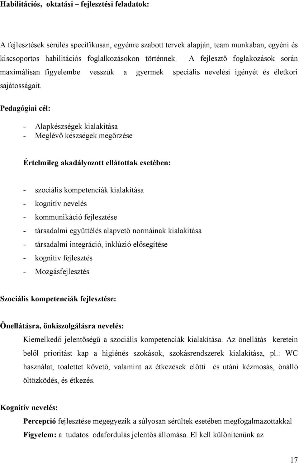 Pedagógiai cél: - Alapkészségek kialakítása - Meglévő készségek megőrzése Értelmileg akadályozott ellátottak esetében: - szociális kompetenciák kialakítása - kognitív nevelés - kommunikáció