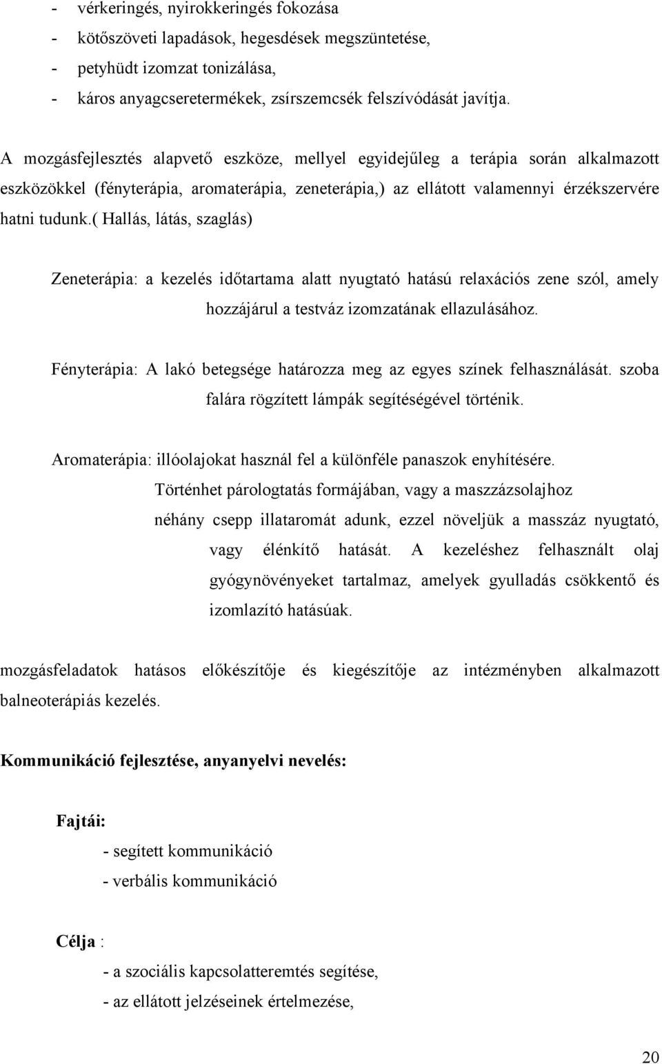 ( Hallás, látás, szaglás) Zeneterápia: a kezelés időtartama alatt nyugtató hatású relaxációs zene szól, amely hozzájárul a testváz izomzatának ellazulásához.