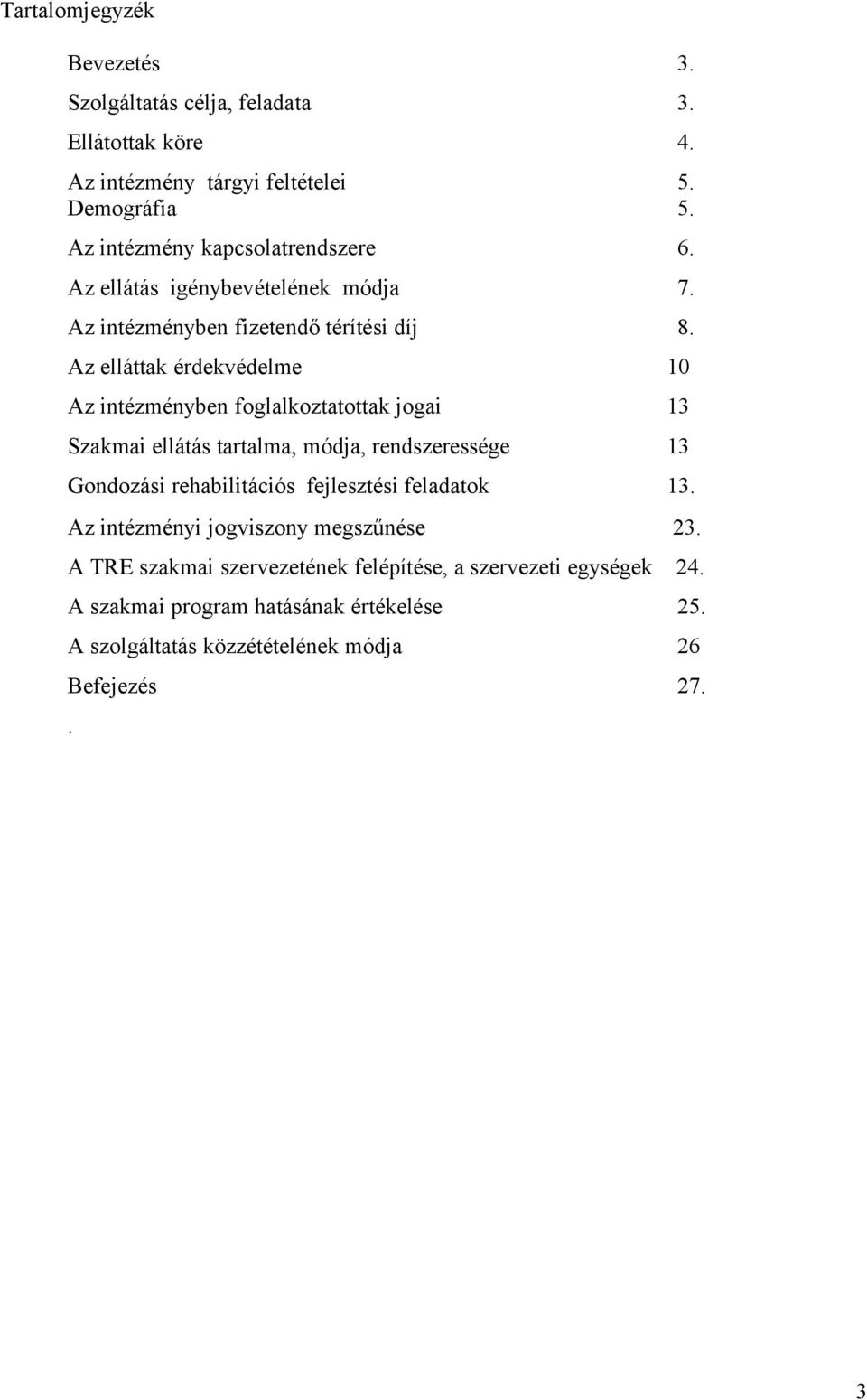 Az elláttak érdekvédelme 10 Az intézményben foglalkoztatottak jogai 13 Szakmai ellátás tartalma, módja, rendszeressége 13 Gondozási rehabilitációs