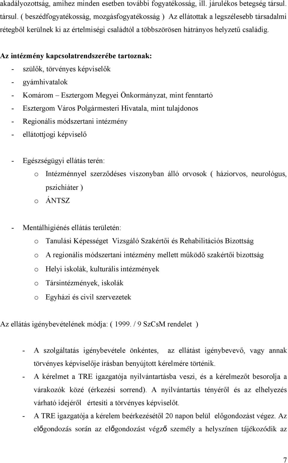 Az intézmény kapcsolatrendszerébe tartoznak: - szülők, törvényes képviselők - gyámhivatalok - Komárom Esztergom Megyei Önkormányzat, mint fenntartó - Esztergom Város Polgármesteri Hivatala, mint