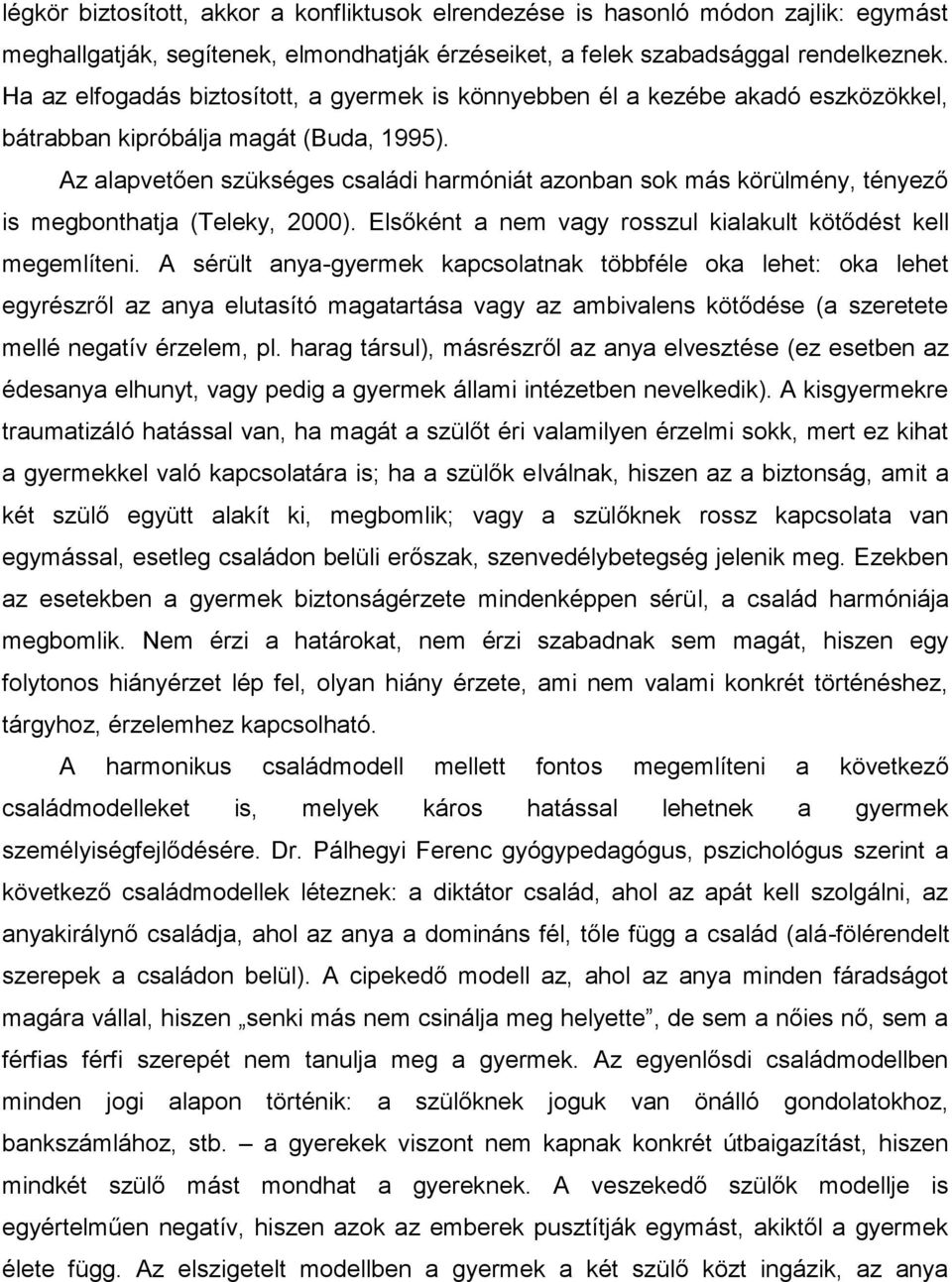 Az alapvetően szükséges családi harmóniát azonban sok más körülmény, tényező is megbonthatja (Teleky, 2000). Elsőként a nem vagy rosszul kialakult kötődést kell megemlíteni.