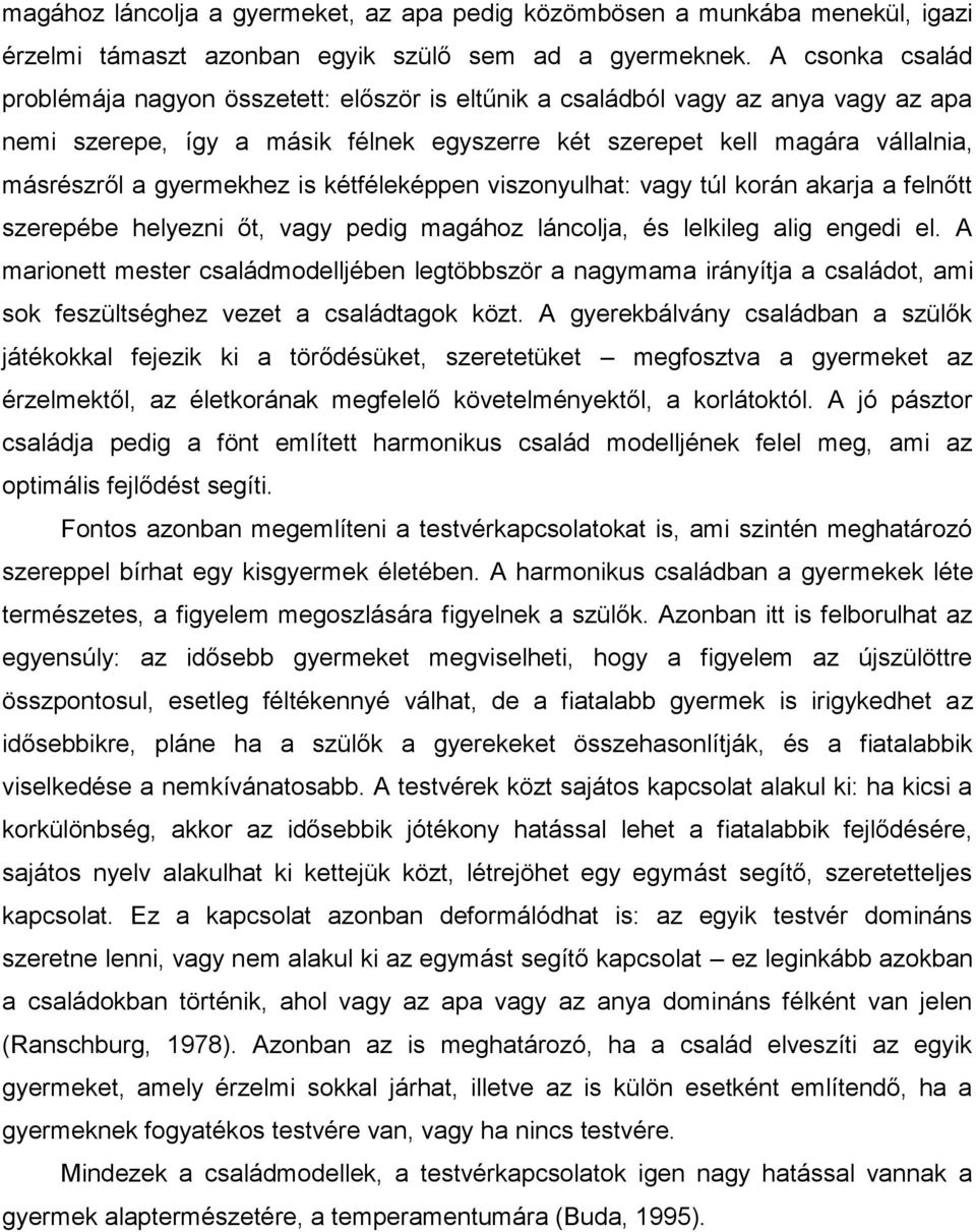 gyermekhez is kétféleképpen viszonyulhat: vagy túl korán akarja a felnőtt szerepébe helyezni őt, vagy pedig magához láncolja, és lelkileg alig engedi el.