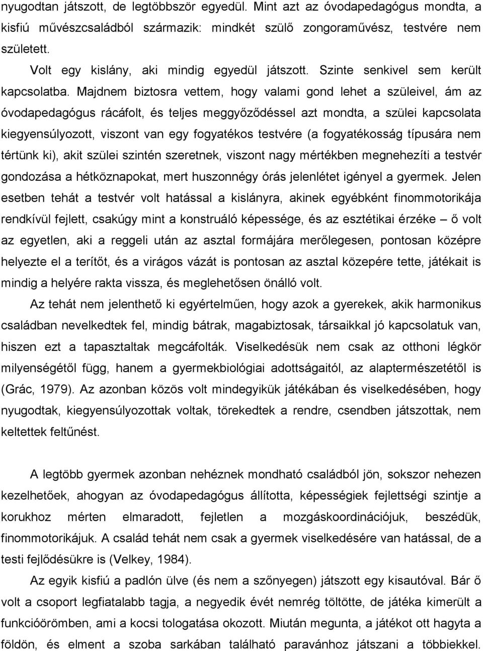 Majdnem biztosra vettem, hogy valami gond lehet a szüleivel, ám az óvodapedagógus rácáfolt, és teljes meggyőződéssel azt mondta, a szülei kapcsolata kiegyensúlyozott, viszont van egy fogyatékos