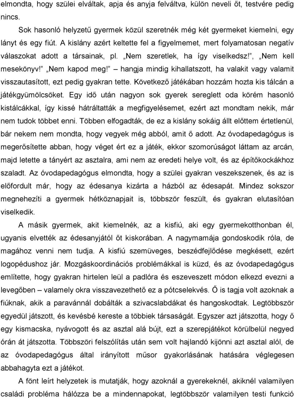 hangja mindig kihallatszott, ha valakit vagy valamit visszautasított, ezt pedig gyakran tette. Következő játékában hozzám hozta kis tálcán a játékgyümölcsöket.