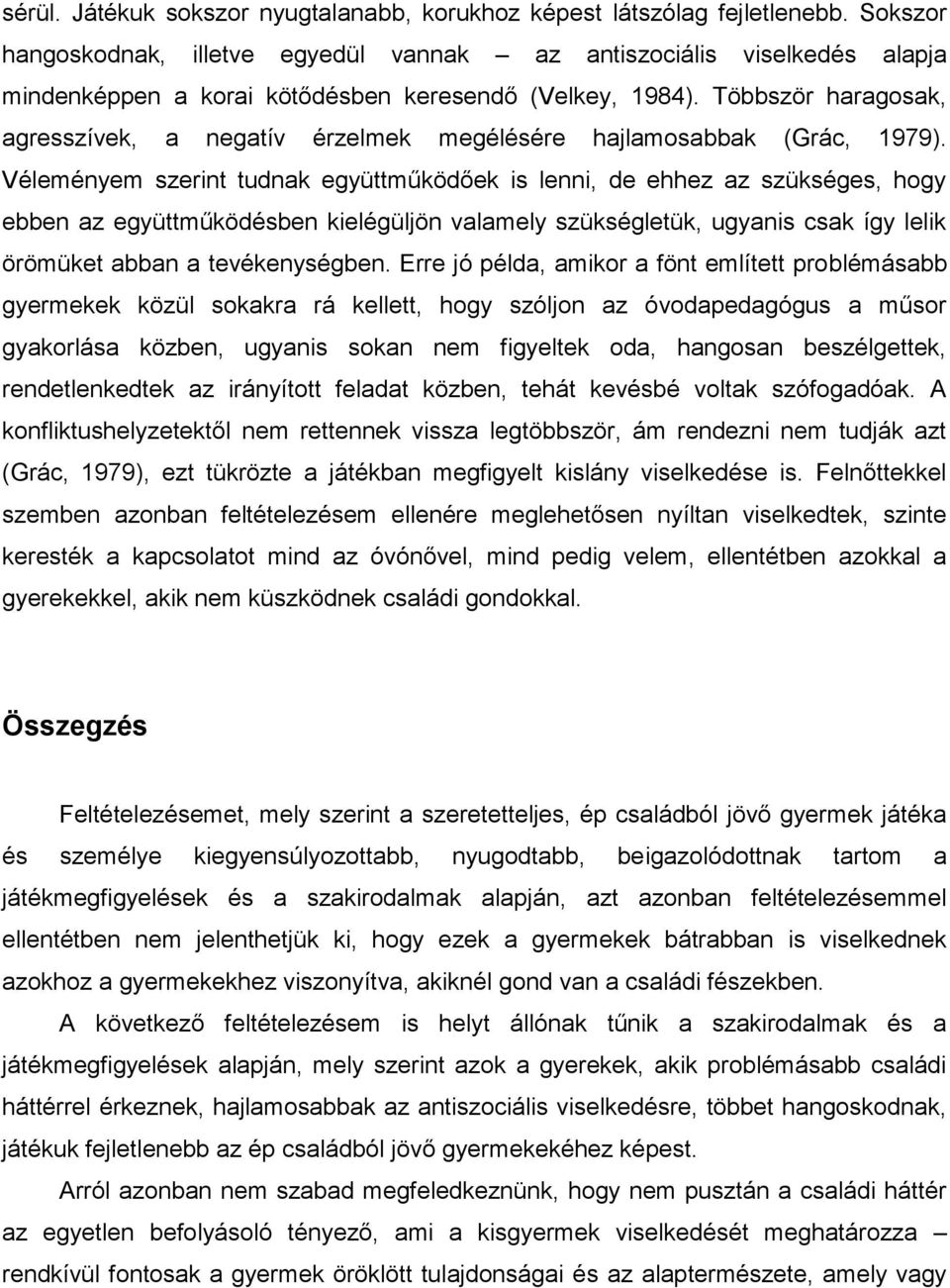 Többször haragosak, agresszívek, a negatív érzelmek megélésére hajlamosabbak (Grác, 1979).