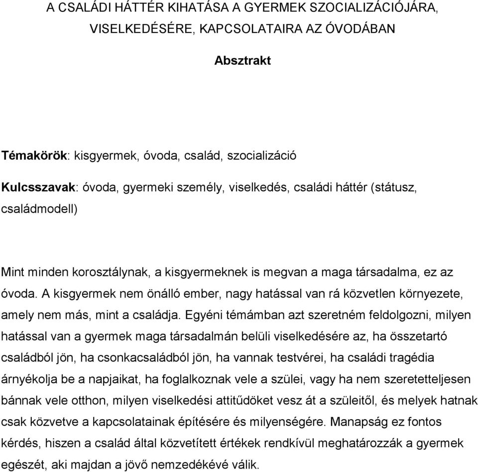 A kisgyermek nem önálló ember, nagy hatással van rá közvetlen környezete, amely nem más, mint a családja.