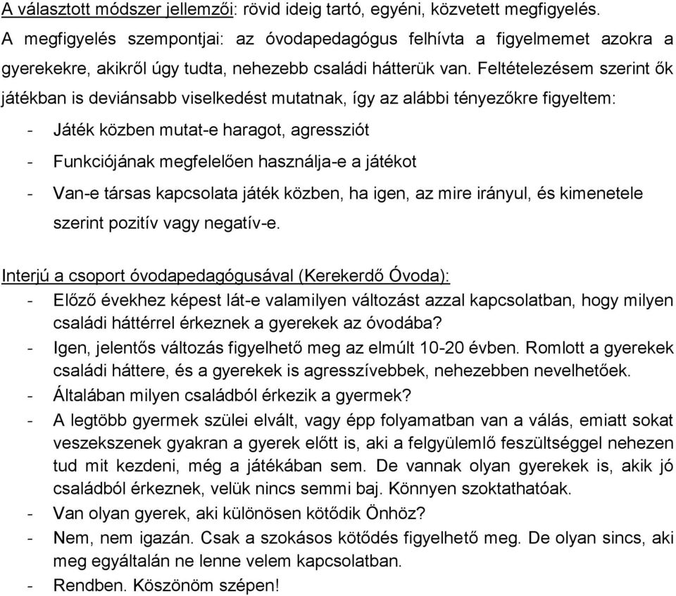 Feltételezésem szerint ők játékban is deviánsabb viselkedést mutatnak, így az alábbi tényezőkre figyeltem: - Játék közben mutat-e haragot, agressziót - Funkciójának megfelelően használja-e a játékot