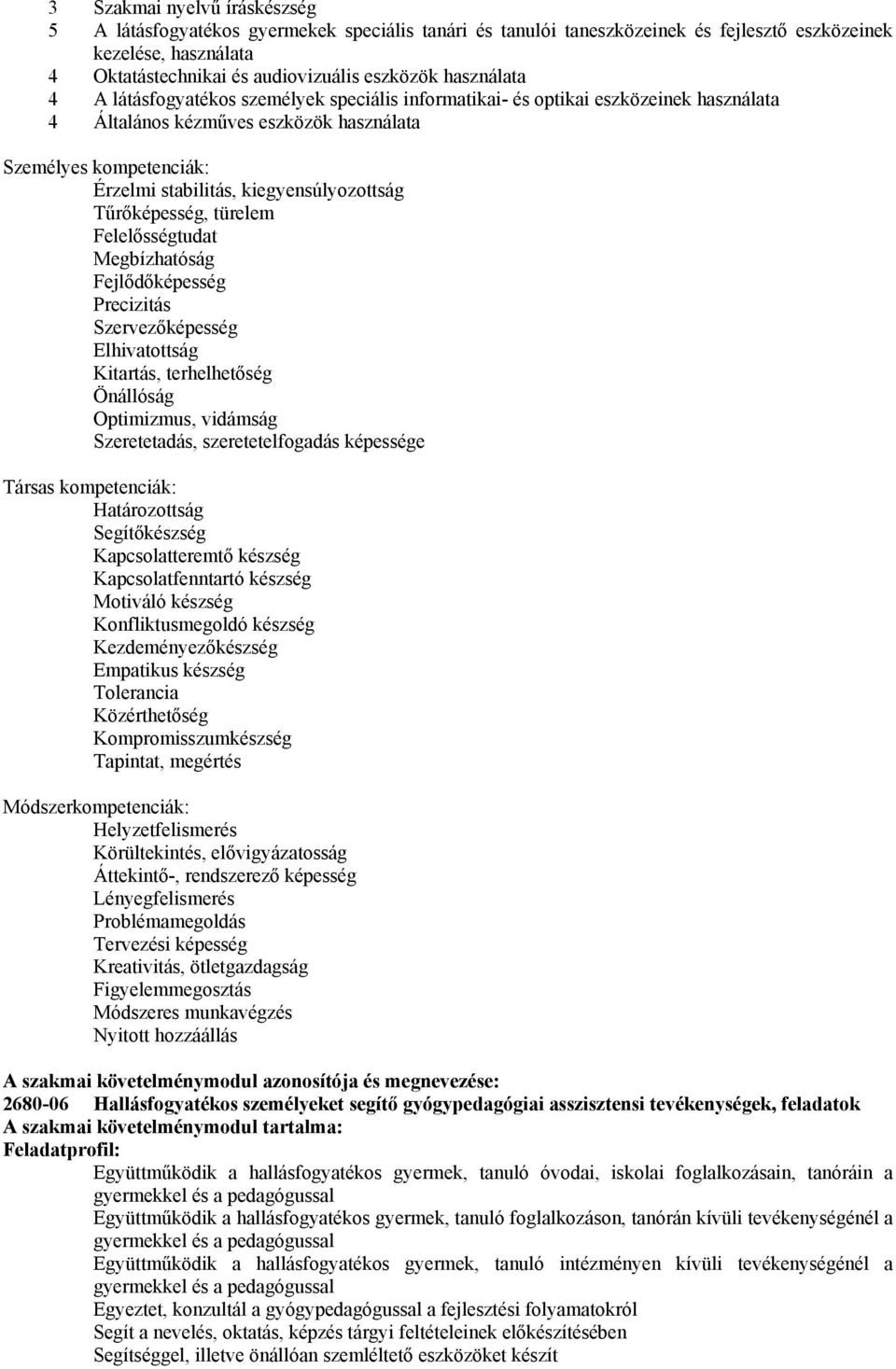 kiegyensúlyozottság Tűrőképesség, türelem Felelősségtudat Megbízhatóság Fejlődőképesség Precizitás Szervezőképesség Elhivatottság Kitartás, terhelhetőség Önállóság Optimizmus, vidámság Szeretetadás,