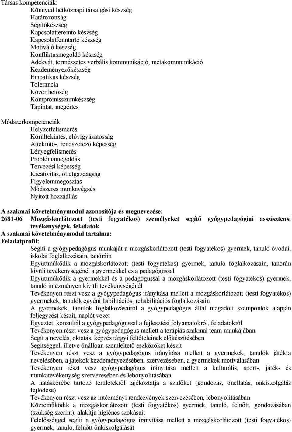 Körültekintés, elővigyázatosság Áttekintő-, rendszerező képesség Lényegfelismerés Problémamegoldás Tervezési képesség Kreativitás, ötletgazdagság Figyelemmegosztás Módszeres munkavégzés Nyitott