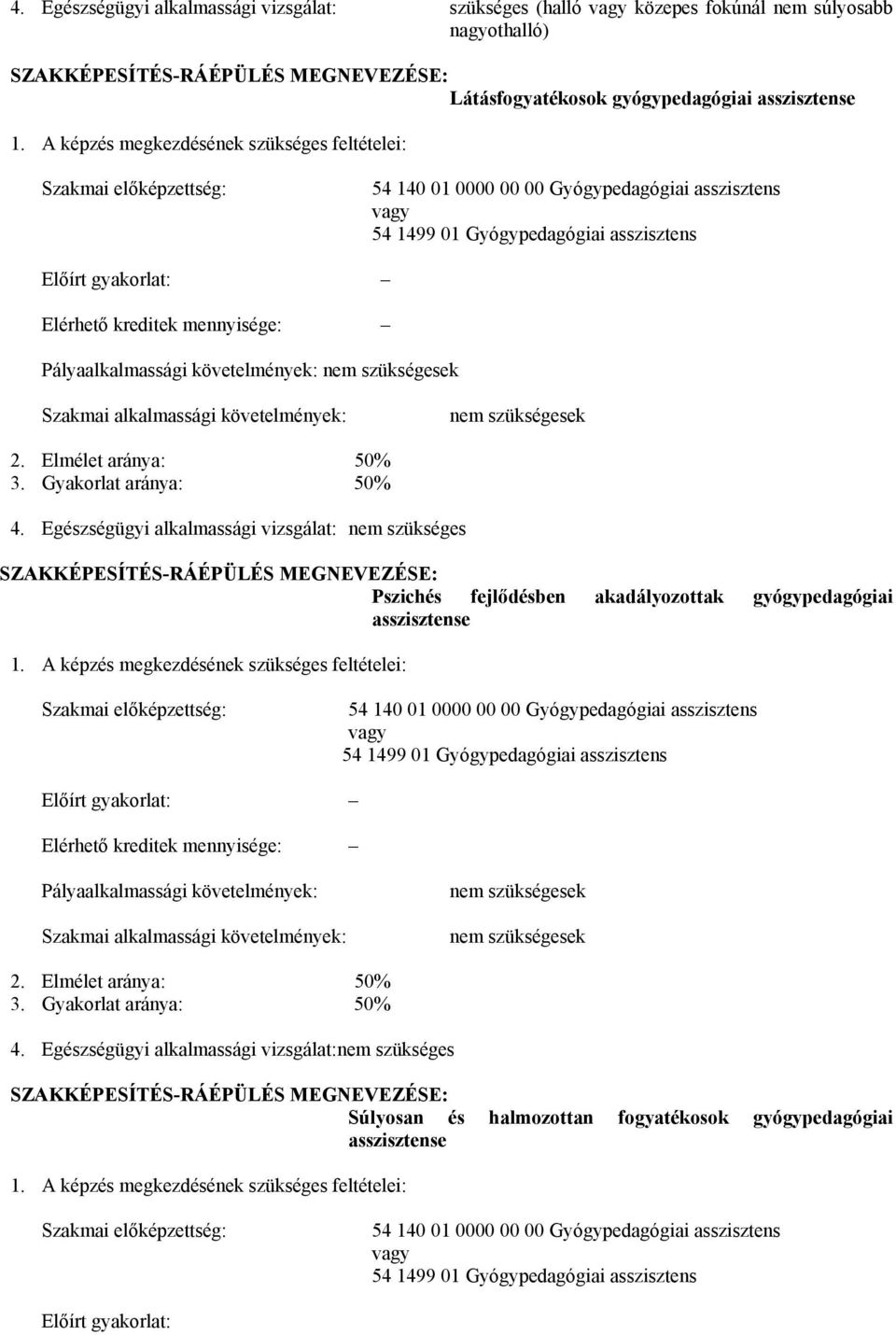 mennyisége: Pályaalkalmassági követelmények: nem szükségesek Szakmai alkalmassági követelmények: nem szükségesek 2. Elmélet aránya: 50% 3. Gyakorlat aránya: 50% 4.