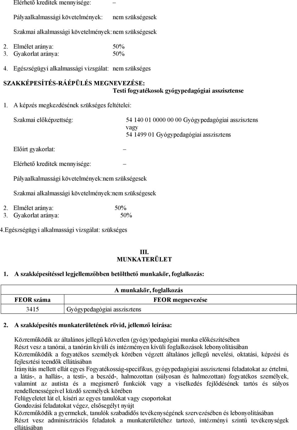 A képzés megkezdésének szükséges feltételei: Szakmai előképzettség: 54 140 01 0000 00 00 Gyógypedagógiai asszisztens vagy 54 1499 01 Gyógypedagógiai asszisztens Előírt gyakorlat: Elérhető kreditek