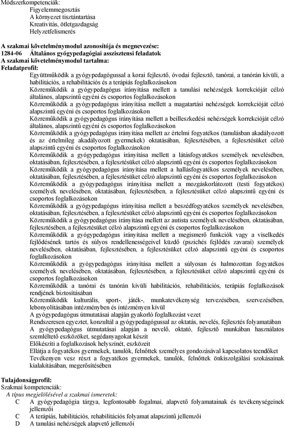 habilitációs, a rehabilitációs és a terápiás foglalkozásokon Közreműködik a gyógypedagógus irányítása mellett a tanulási nehézségek korrekcióját célzó általános, alapszintű egyéni és csoportos