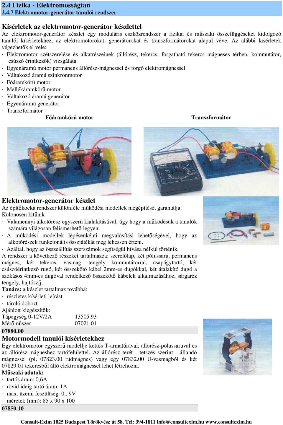 Az alábbi kísérletek végezhetők el vele: Elektromotor szétszerelése és alkatrészeinek (állórész, tekercs, forgatható tekercs mágneses térben, kommutátor, csúszó érintkezők) vizsgálata Egyenáramú