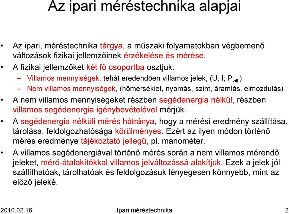 Nem villamos mennyiségek, (hőmérséklet, nyomás, szint, áramlás, elmozdulás) A nem villamos mennyiségeket részben segédenergia nélkül, részben villamos segédenergia igénybevételével mérjük.