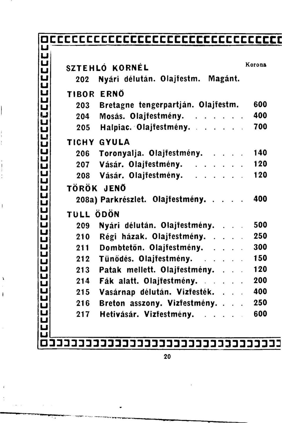 Olajfestméy.... 400 TULL ÖDÖN 209 Nyári déltá. Olajfestméy... 500 210 Régi házak. Olajfestméy.... 250 211 Dombtető. Olajfestméy.... 300 212 Tűődés.