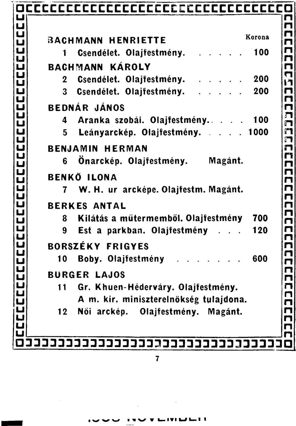 BENKŐ ILONA 7 W. H. r arcképe. Olajfestm. Magát. BERKES ANTAL 8 Kilátás a műtermemből. Olajfestméy 700 9 Est a parkba. Olajfestméy... 120 BORSZÉKY FRIGYES 10 Boby.